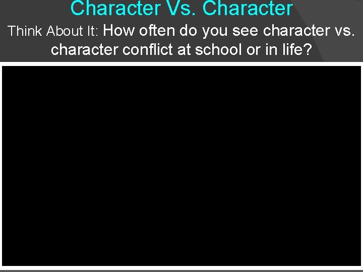 Character Vs. Character Think About It: How often do you see character vs. character