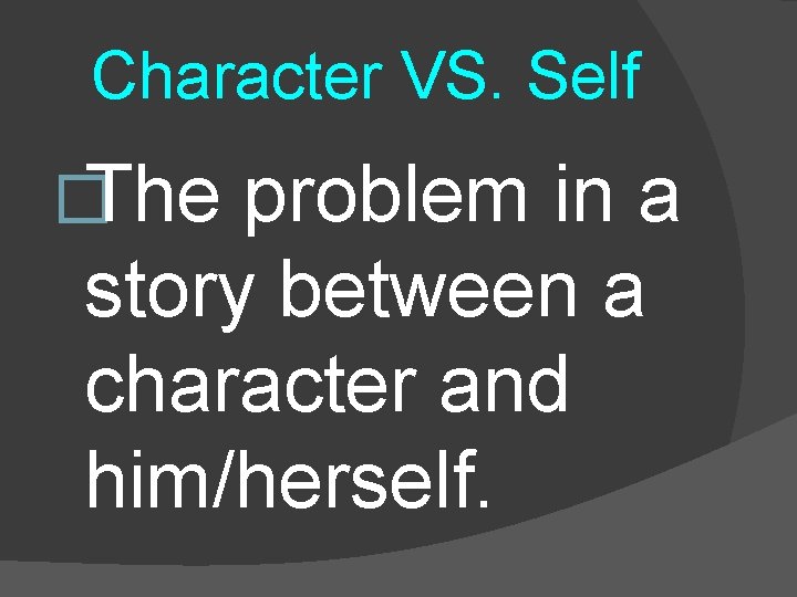 Character VS. Self �The problem in a story between a character and him/herself. 