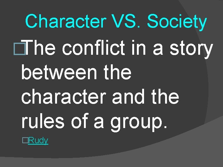 Character VS. Society �The conflict in a story between the character and the rules