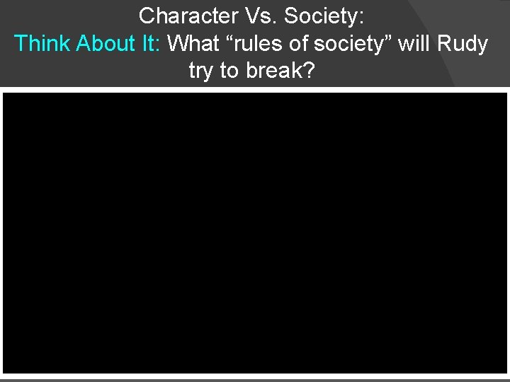 Character Vs. Society: Think About It: What “rules of society” will Rudy try to