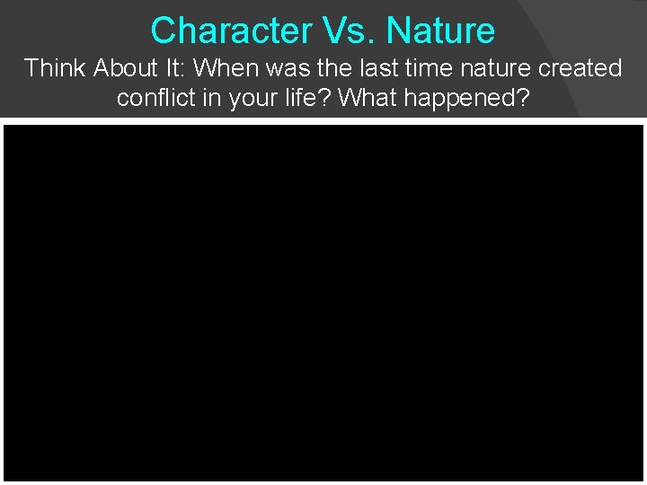 Character Vs. Nature Think About It: When was the last time nature created conflict