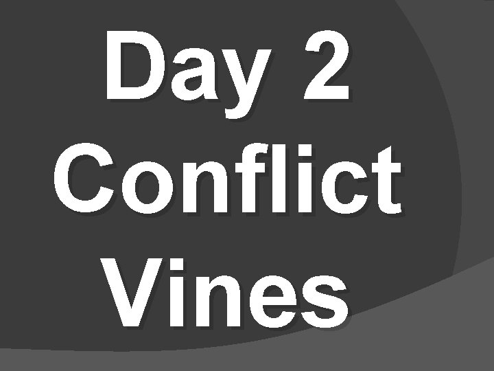 Day 2 Conflict Vines 