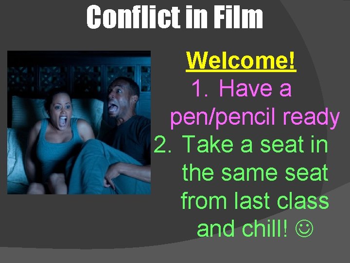 Conflict in Film Welcome! 1. Have a pen/pencil ready 2. Take a seat in