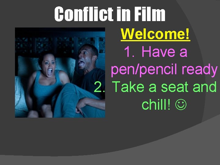 Conflict in Film Welcome! 1. Have a pen/pencil ready 2. Take a seat and