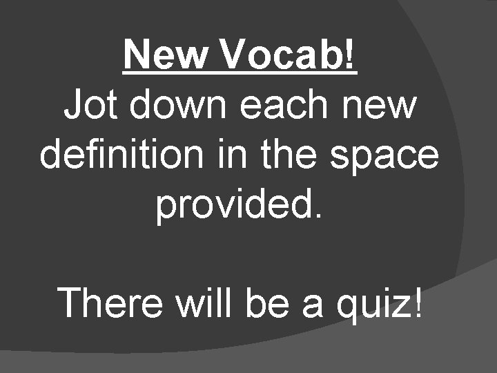 New Vocab! Jot down each new definition in the space provided. There will be