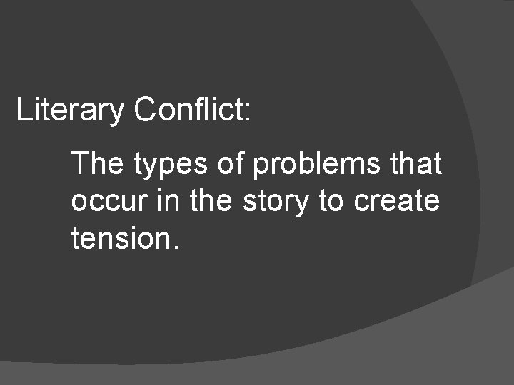 Literary Conflict: The types of problems that occur in the story to create tension.