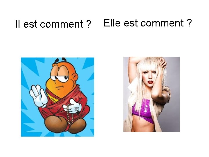 Il est comment ? Elle est comment ? 