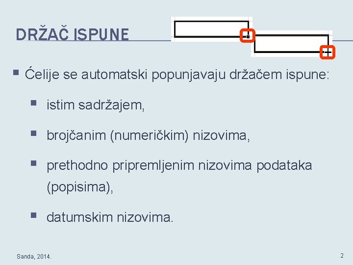 DRŽAČ ISPUNE § Ćelije se automatski popunjavaju držačem ispune: § istim sadržajem, § brojčanim