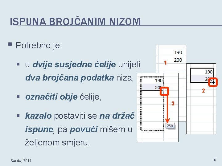 ISPUNA BROJČANIM NIZOM § Potrebno je: § u dvije susjedne ćelije unijeti 1 dva