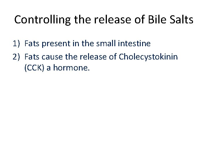 Controlling the release of Bile Salts 1) Fats present in the small intestine 2)