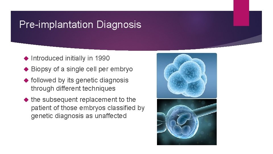 Pre-implantation Diagnosis Introduced initially in 1990 Biopsy of a single cell per embryo followed