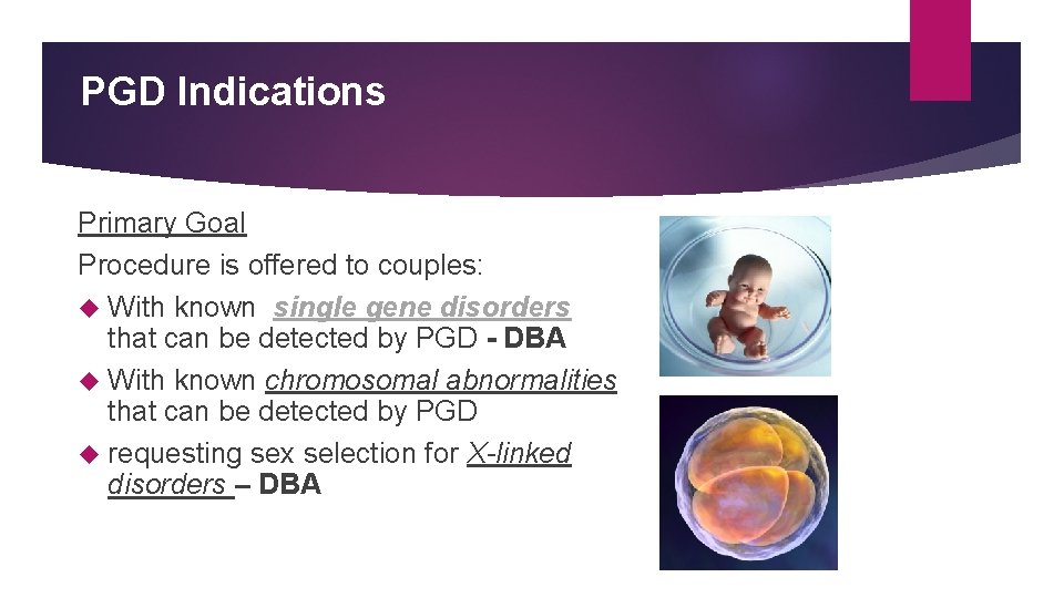 PGD Indications Primary Goal Procedure is offered to couples: With known single gene disorders