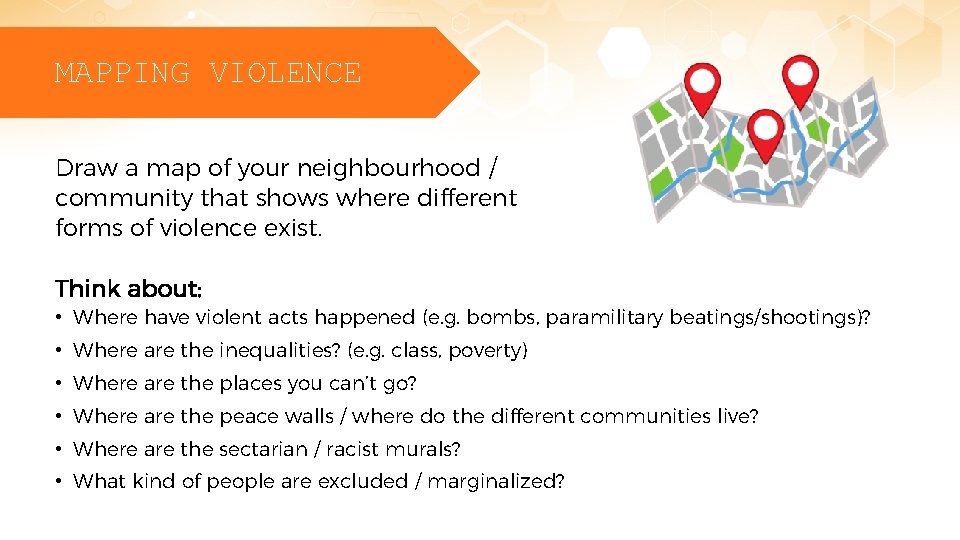 MAPPING VIOLENCE Draw a map of your neighbourhood / community that shows where different