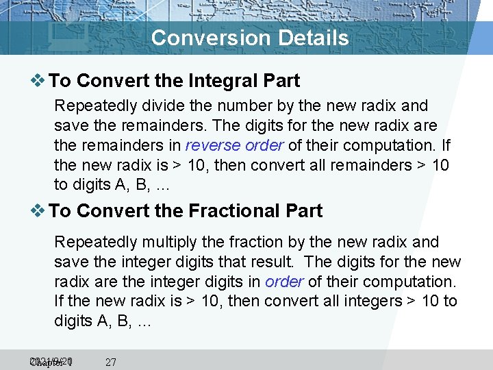 Conversion Details v To Convert the Integral Part Repeatedly divide the number by the