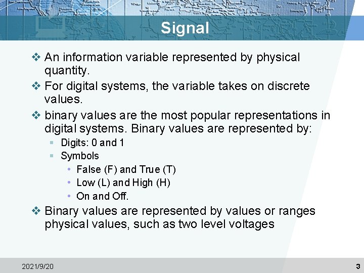 Signal v An information variable represented by physical quantity. v For digital systems, the