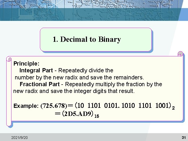1. Decimal to Binary Principle: Integral Part - Repeatedly divide the number by the