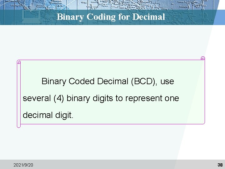 Binary Coding for Decimal Binary Coded Decimal (BCD), use several (4) binary digits to