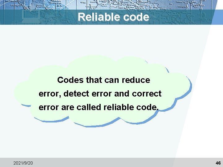 Reliable code Codes that can reduce error, detect error and correct error are called