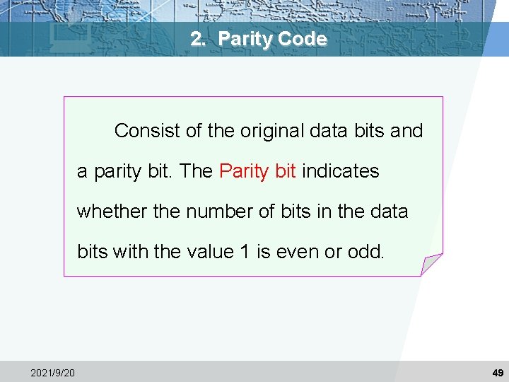 2. Parity Code Consist of the original data bits and a parity bit. The