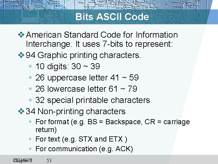 Bits ASCII Code v American Standard Code for Information Interchange. It uses 7 -bits