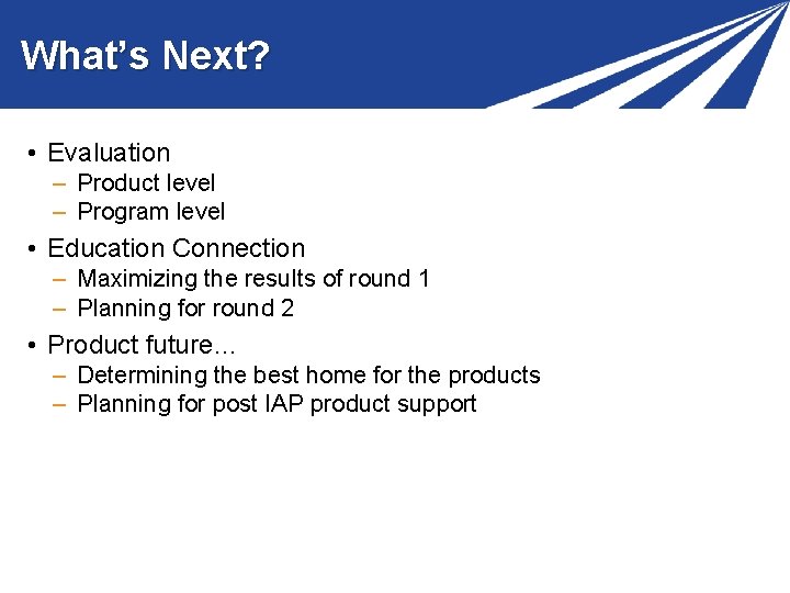 What’s Next? • Evaluation – Product level – Program level • Education Connection – What’s Next? • Evaluation – Product level – Program level • Education Connection –