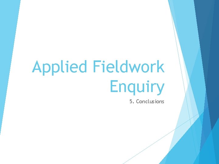 Applied Fieldwork Enquiry 5. Conclusions 