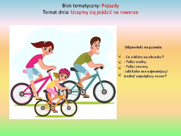 Blok tematyczny: Pojazdy Temat dnia: Uczymy się jeździć na rowerze Odpowiedz na pytania: -