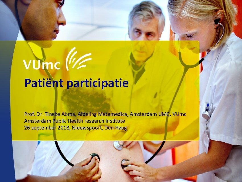 Patiënt participatie Prof. Dr. Tineke Abma, Afdeling Metamedica, Amsterdam UMC, VUmc Amsterdam Public Health