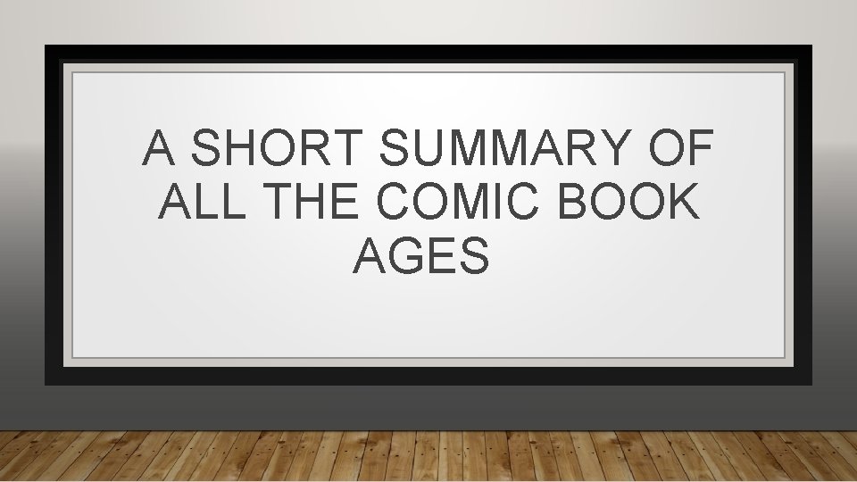 A SHORT SUMMARY OF ALL THE COMIC BOOK AGES A SHORT SUMMARY OF ALL THE COMIC BOOK AGES