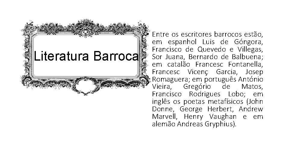 Literatura Barroca • Entre os escritores barrocos estão, em espanhol Luis de Góngora, Francisco
