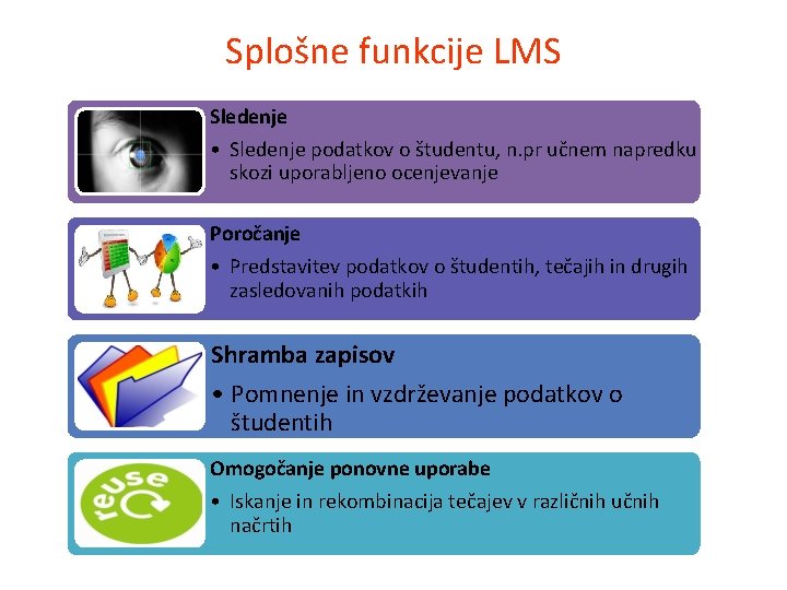Splošne funkcije LMS Sledenje • Sledenje podatkov o študentu, n. pr učnem napredku skozi
