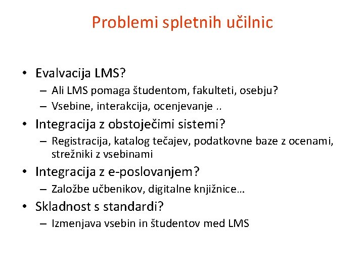 Problemi spletnih učilnic • Evalvacija LMS? – Ali LMS pomaga študentom, fakulteti, osebju? –
