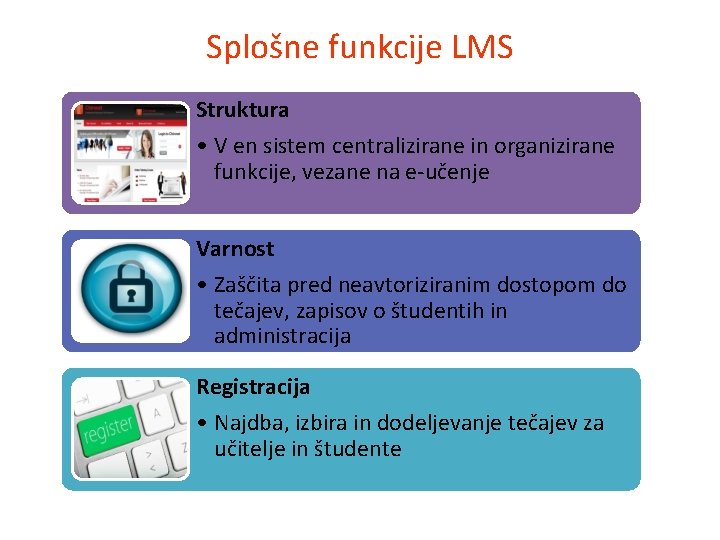 Splošne funkcije LMS Struktura • V en sistem centralizirane in organizirane funkcije, vezane na