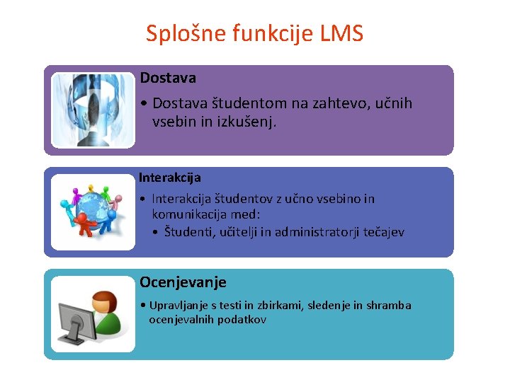 Splošne funkcije LMS Dostava • Dostava študentom na zahtevo, učnih vsebin in izkušenj. Interakcija