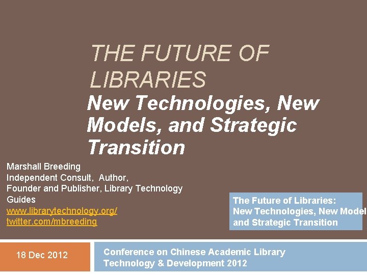 THE FUTURE OF LIBRARIES New Technologies, New Models, and Strategic Transition Marshall Breeding Independent