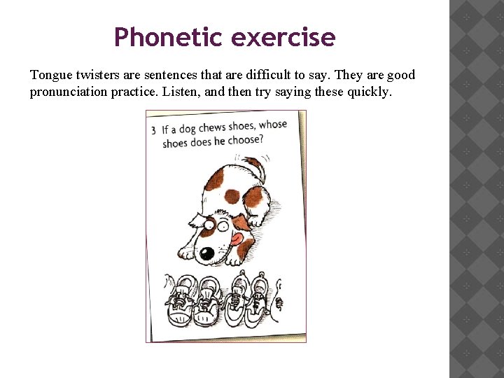 Phonetic exercise Tongue twisters are sentences that are difficult to say. They are good