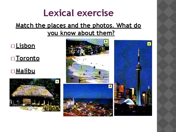 Lexical exercise Match the places and the photos. What do you know about them?