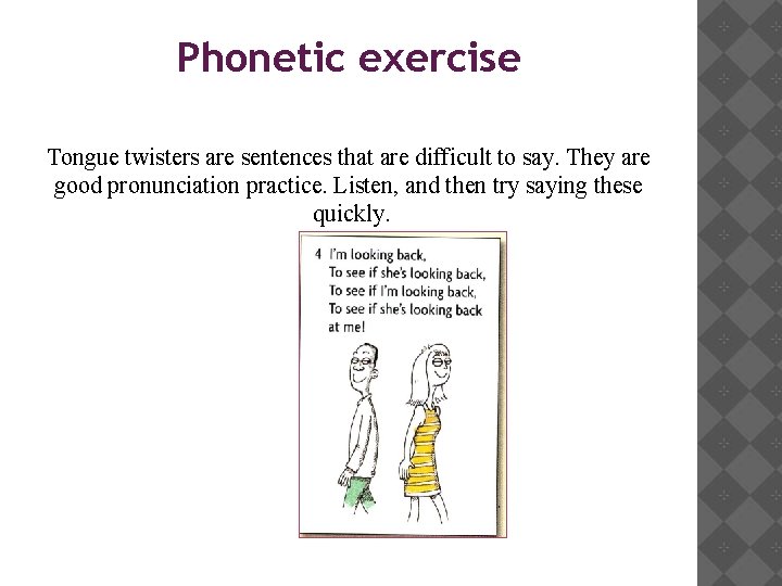 Phonetic exercise Tongue twisters are sentences that are difficult to say. They are good