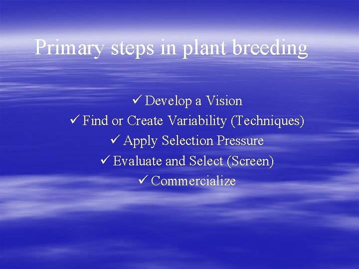 Primary steps in plant breeding ü Develop a Vision ü Find or Create Variability