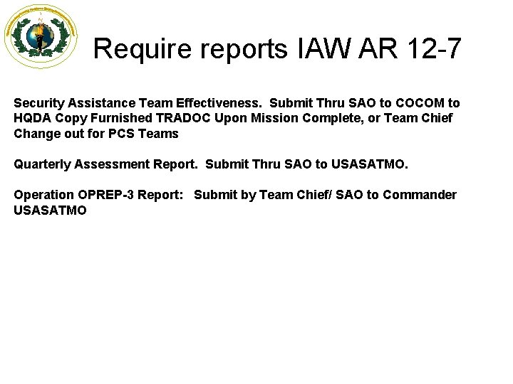 Require reports IAW AR 12 -7 Security Assistance Team Effectiveness. Submit Thru SAO to