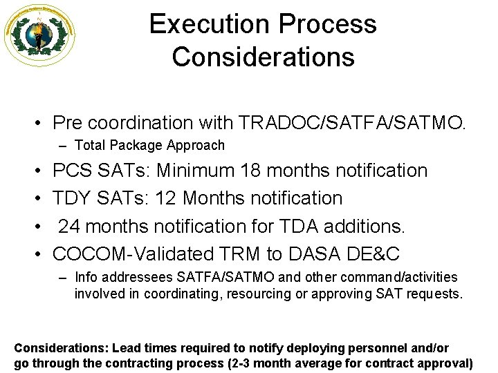 Execution Process Considerations • Pre coordination with TRADOC/SATFA/SATMO. – Total Package Approach • •