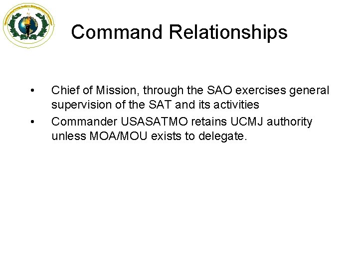 Command Relationships • • Chief of Mission, through the SAO exercises general supervision of