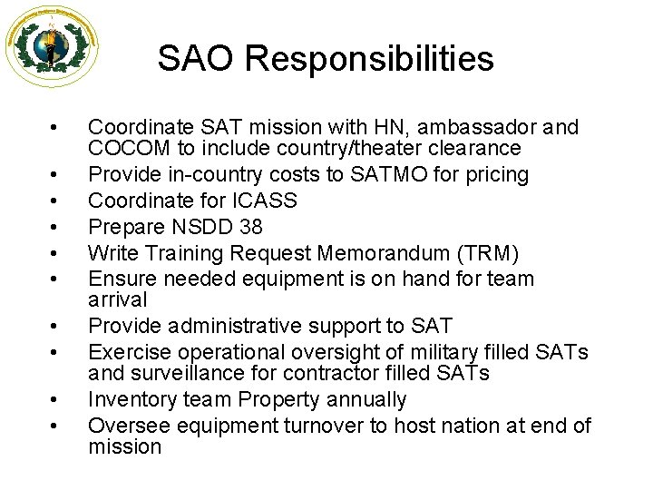 SAO Responsibilities • • • Coordinate SAT mission with HN, ambassador and COCOM to