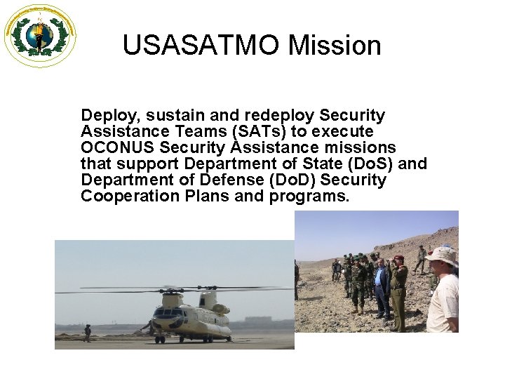 USASATMO Mission Deploy, sustain and redeploy Security Assistance Teams (SATs) to execute OCONUS Security