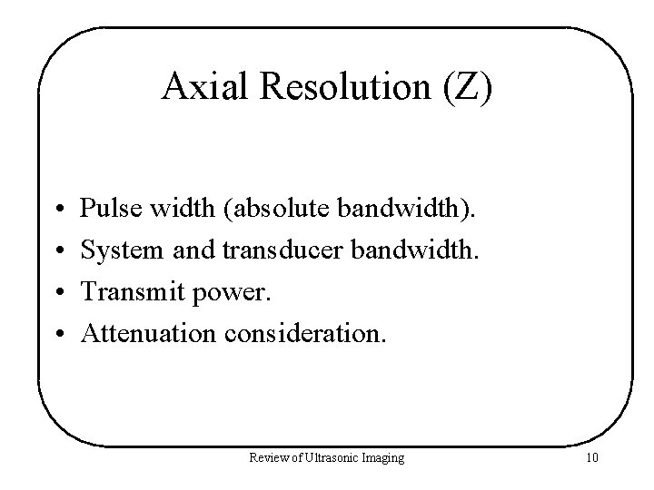 Axial Resolution (Z) • • Pulse width (absolute bandwidth). System and transducer bandwidth. Transmit