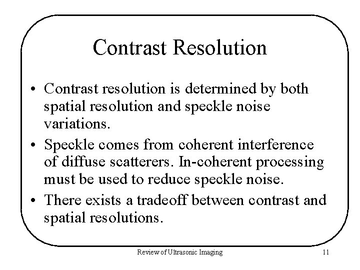 Contrast Resolution • Contrast resolution is determined by both spatial resolution and speckle noise