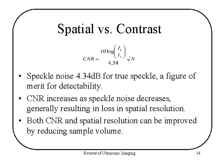 Spatial vs. Contrast • Speckle noise 4. 34 d. B for true speckle, a
