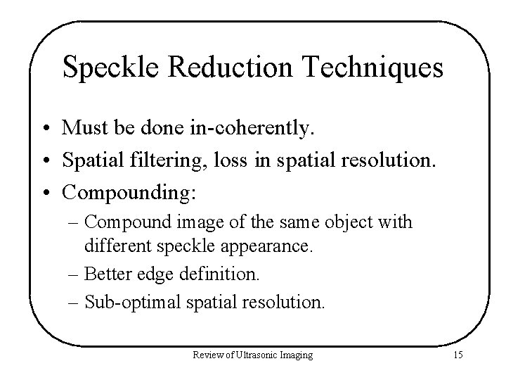 Speckle Reduction Techniques • Must be done in-coherently. • Spatial filtering, loss in spatial