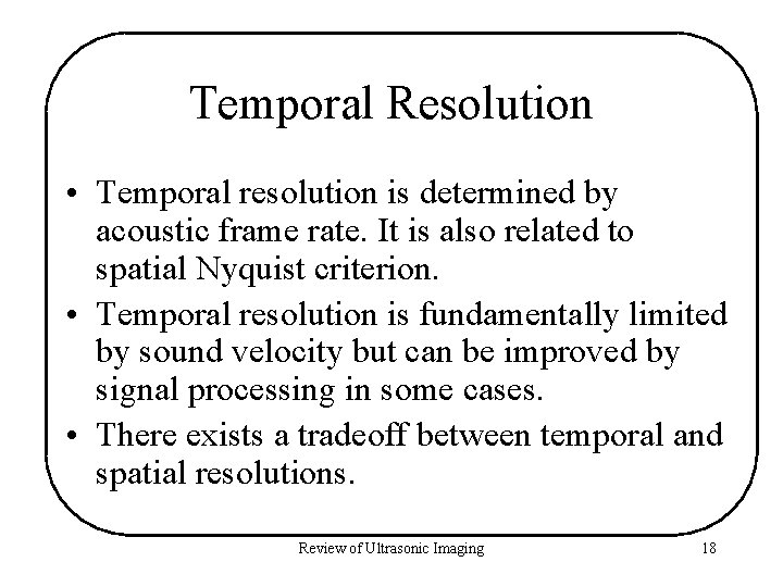 Temporal Resolution • Temporal resolution is determined by acoustic frame rate. It is also