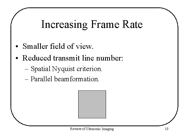Increasing Frame Rate • Smaller field of view. • Reduced transmit line number: –